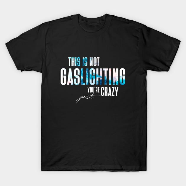 Gaslighting Is Not Real You're Just Crazy Narcissist Saying In Modern White Smokey Typography T-Shirt by ZAZIZU